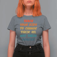 Funny Teach Your Kids To Change Their Oil Not Their Gender T Shirt For Women Retro Sarcastic Saying - Wonder Print Shop