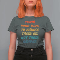 Funny Teach Your Kids To Change Their Oil Not Their Gender T Shirt For Women Retro Sarcastic Saying - Wonder Print Shop