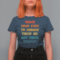 Funny Teach Your Kids To Change Their Oil Not Their Gender T Shirt For Women Retro Sarcastic Saying - Wonder Print Shop
