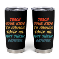 Funny Teach Your Kids To Change Their Oil Not Their Gender Tumbler Cup Retro Sarcastic Saying - Wonder Print Shop