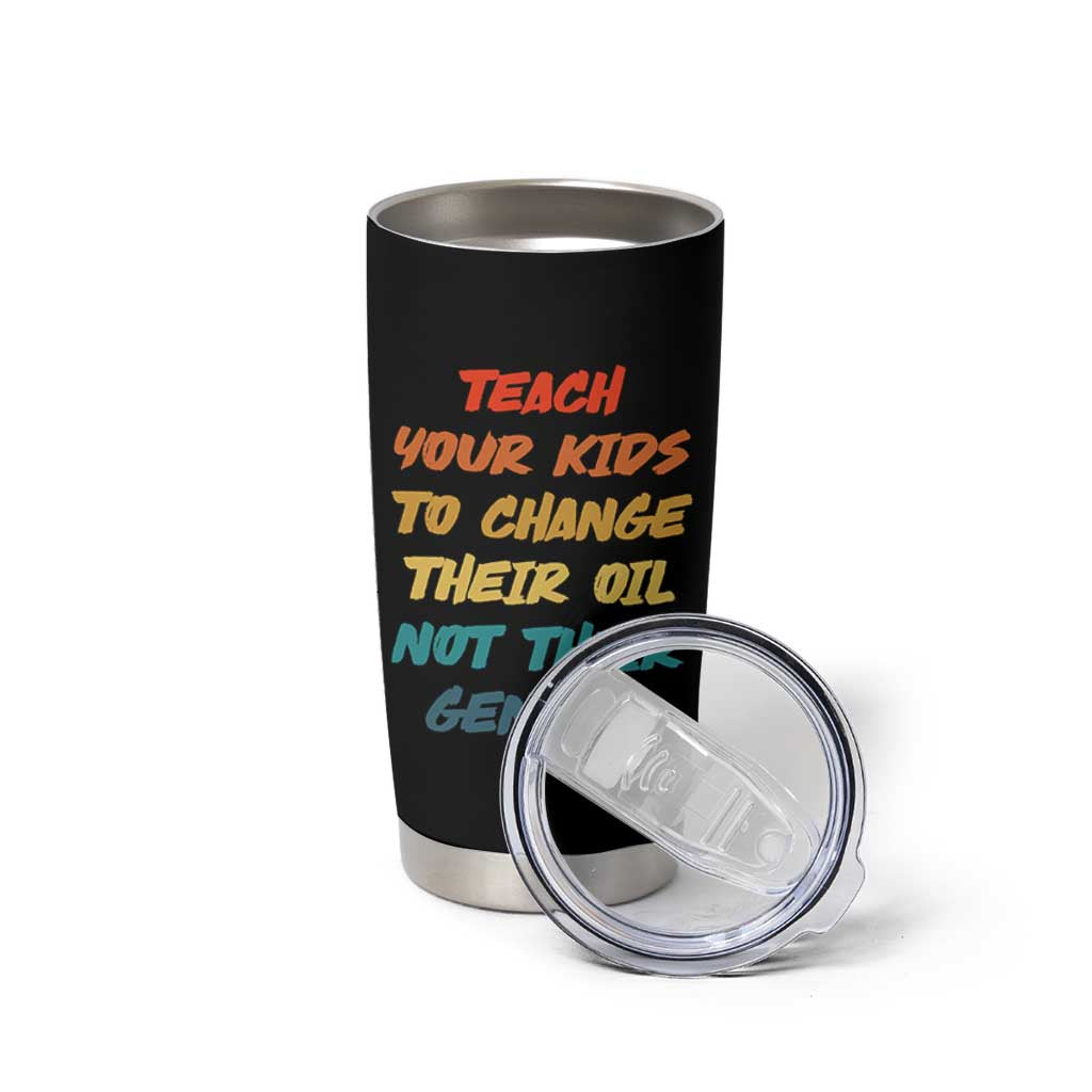 Funny Teach Your Kids To Change Their Oil Not Their Gender Tumbler Cup Retro Sarcastic Saying - Wonder Print Shop