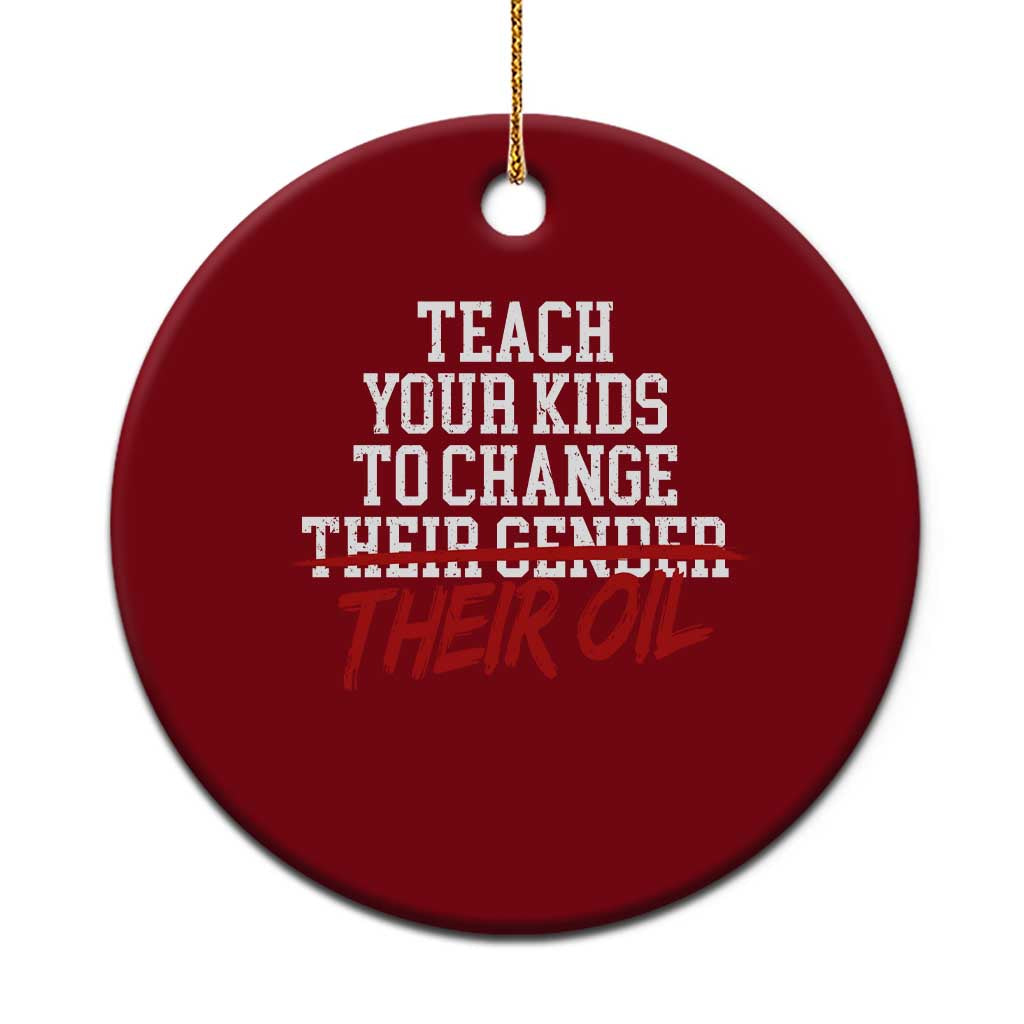 Teach Your Kids to Change Their Oil Not Their Gender Ceramic Ornament Funny Fathers Day