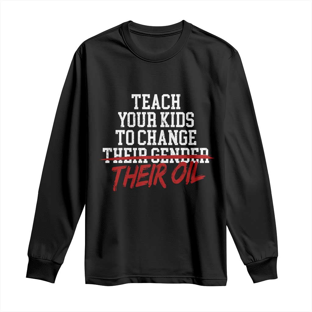 Teach Your Kids to Change Their Oil Not Their Gender Long Sleeve Shirt Funny Fathers Day