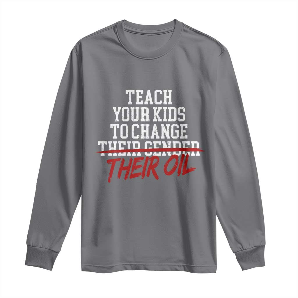 Teach Your Kids to Change Their Oil Not Their Gender Long Sleeve Shirt Funny Fathers Day