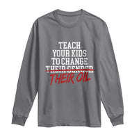 Teach Your Kids to Change Their Oil Not Their Gender Long Sleeve Shirt Funny Fathers Day