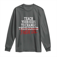 Teach Your Kids to Change Their Oil Not Their Gender Long Sleeve Shirt Funny Fathers Day