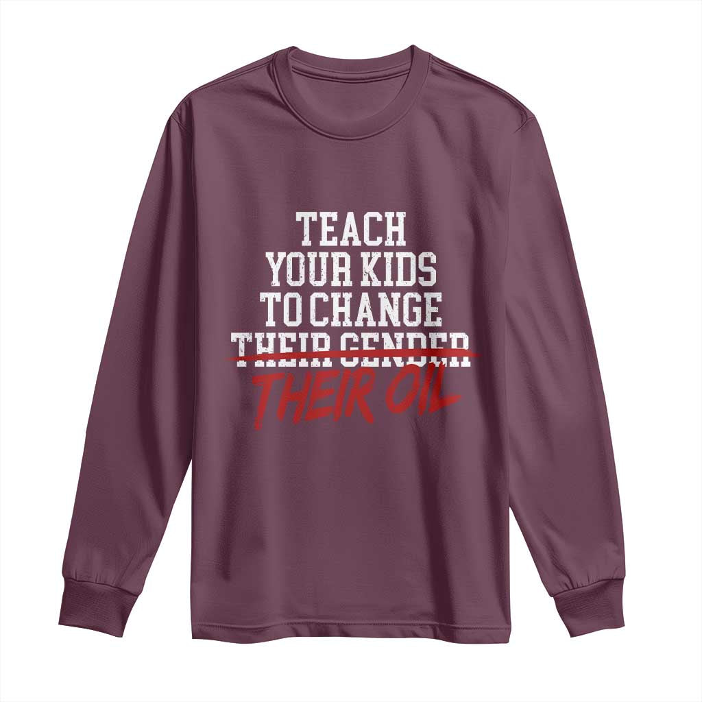 Teach Your Kids to Change Their Oil Not Their Gender Long Sleeve Shirt Funny Fathers Day