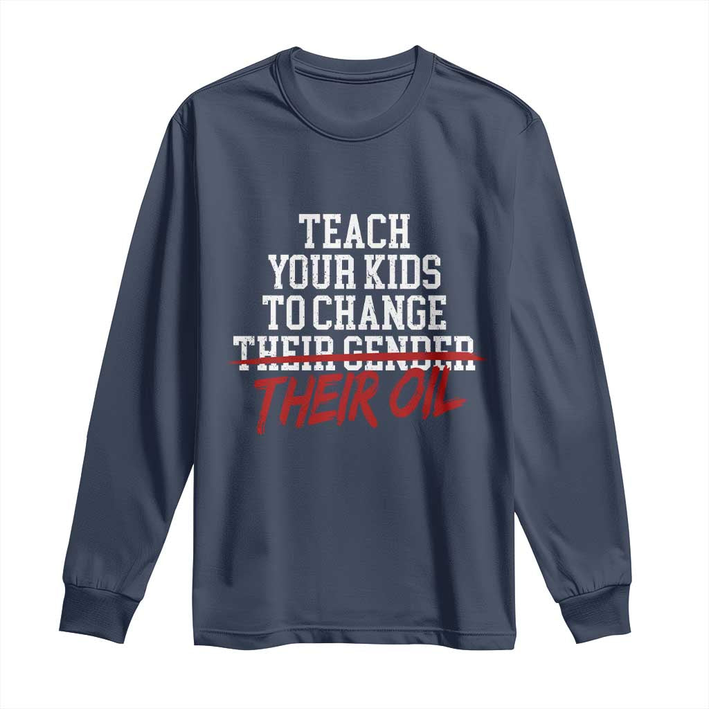 Teach Your Kids to Change Their Oil Not Their Gender Long Sleeve Shirt Funny Fathers Day