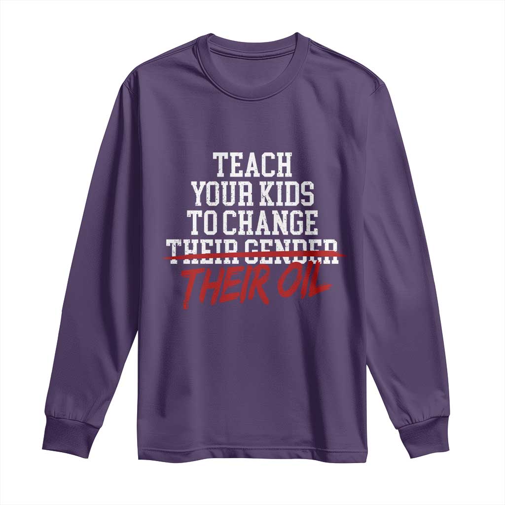 Teach Your Kids to Change Their Oil Not Their Gender Long Sleeve Shirt Funny Fathers Day