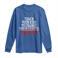 Teach Your Kids to Change Their Oil Not Their Gender Long Sleeve Shirt Funny Fathers Day