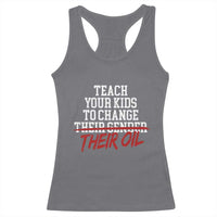 Teach Your Kids to Change Their Oil Not Their Gender Racerback Tank Top Funny Fathers Day