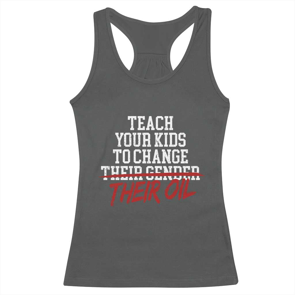 Teach Your Kids to Change Their Oil Not Their Gender Racerback Tank Top Funny Fathers Day