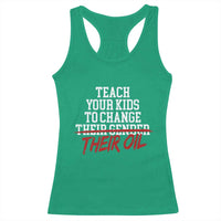 Teach Your Kids to Change Their Oil Not Their Gender Racerback Tank Top Funny Fathers Day