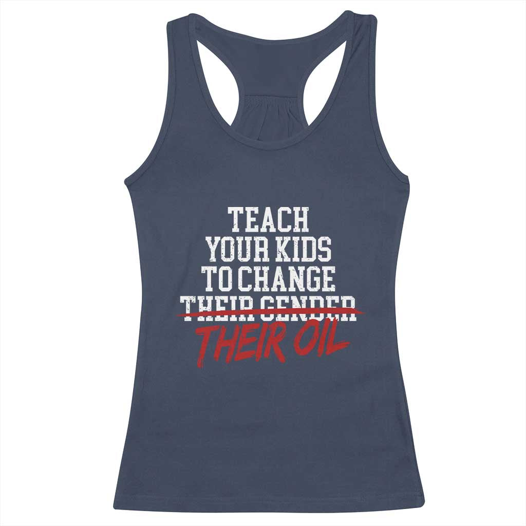 Teach Your Kids to Change Their Oil Not Their Gender Racerback Tank Top Funny Fathers Day