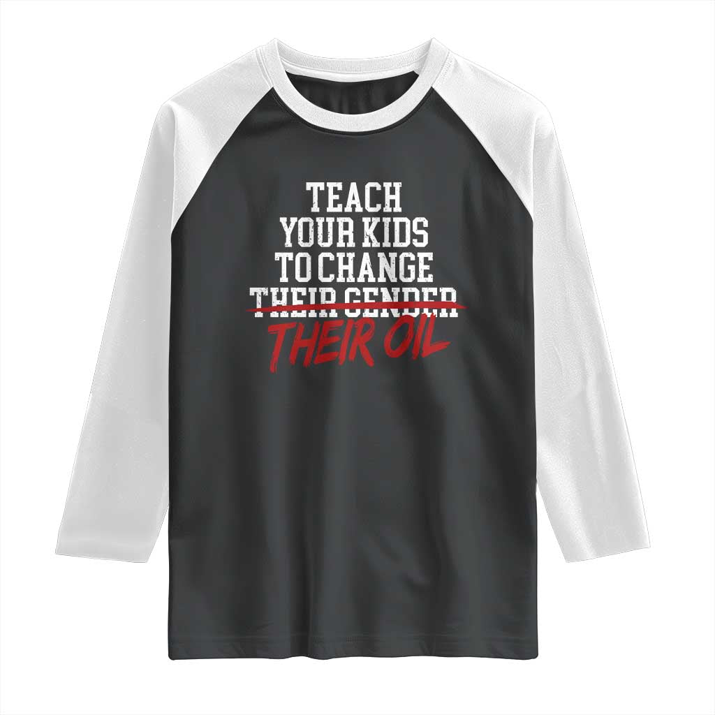 Teach Your Kids to Change Their Oil Not Their Gender Raglan Shirt Funny Fathers Day