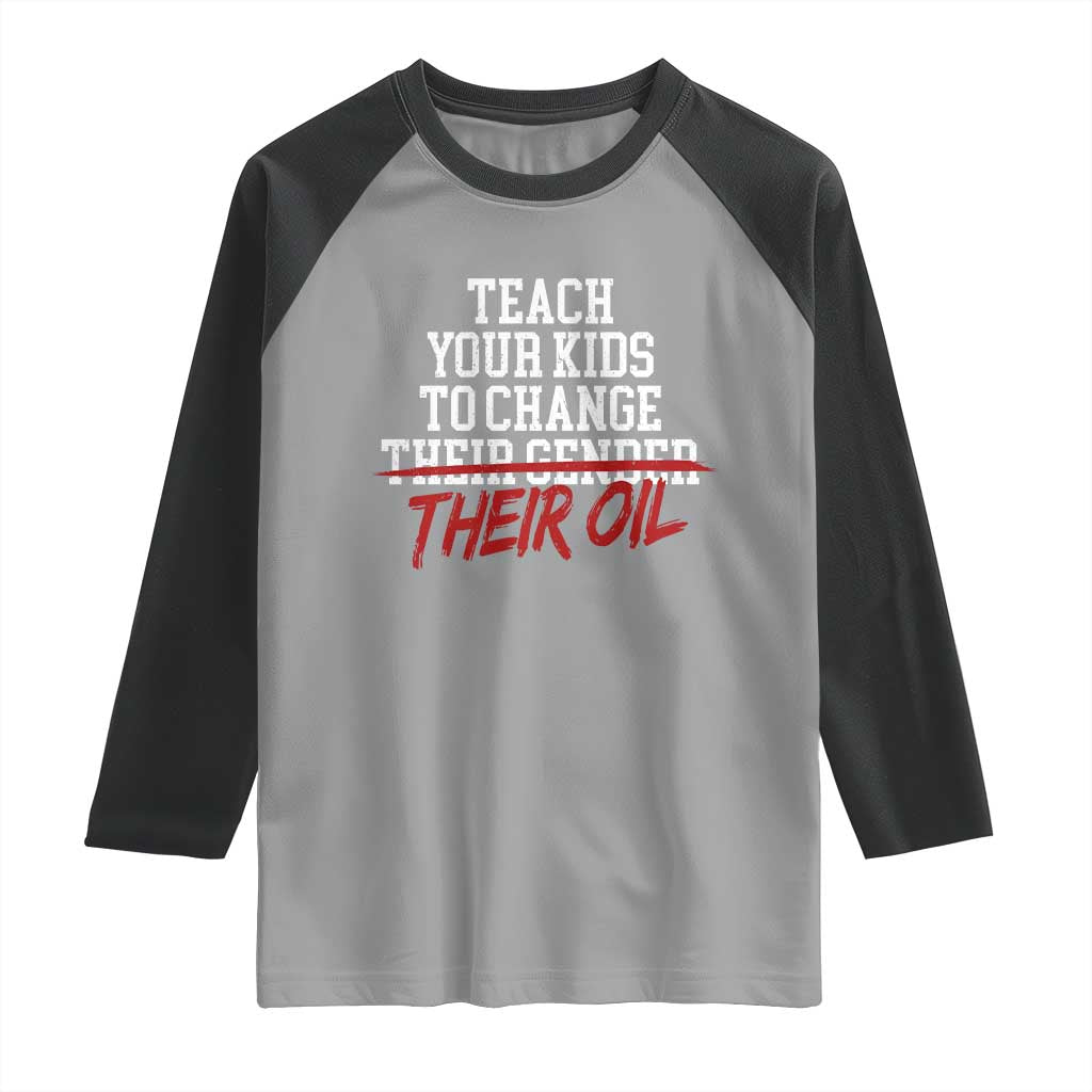 Teach Your Kids to Change Their Oil Not Their Gender Raglan Shirt Funny Fathers Day