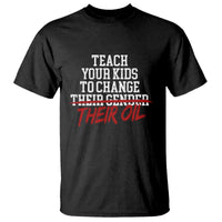 Teach Your Kids to Change Their Oil Not Their Gender T Shirt Funny Fathers Day