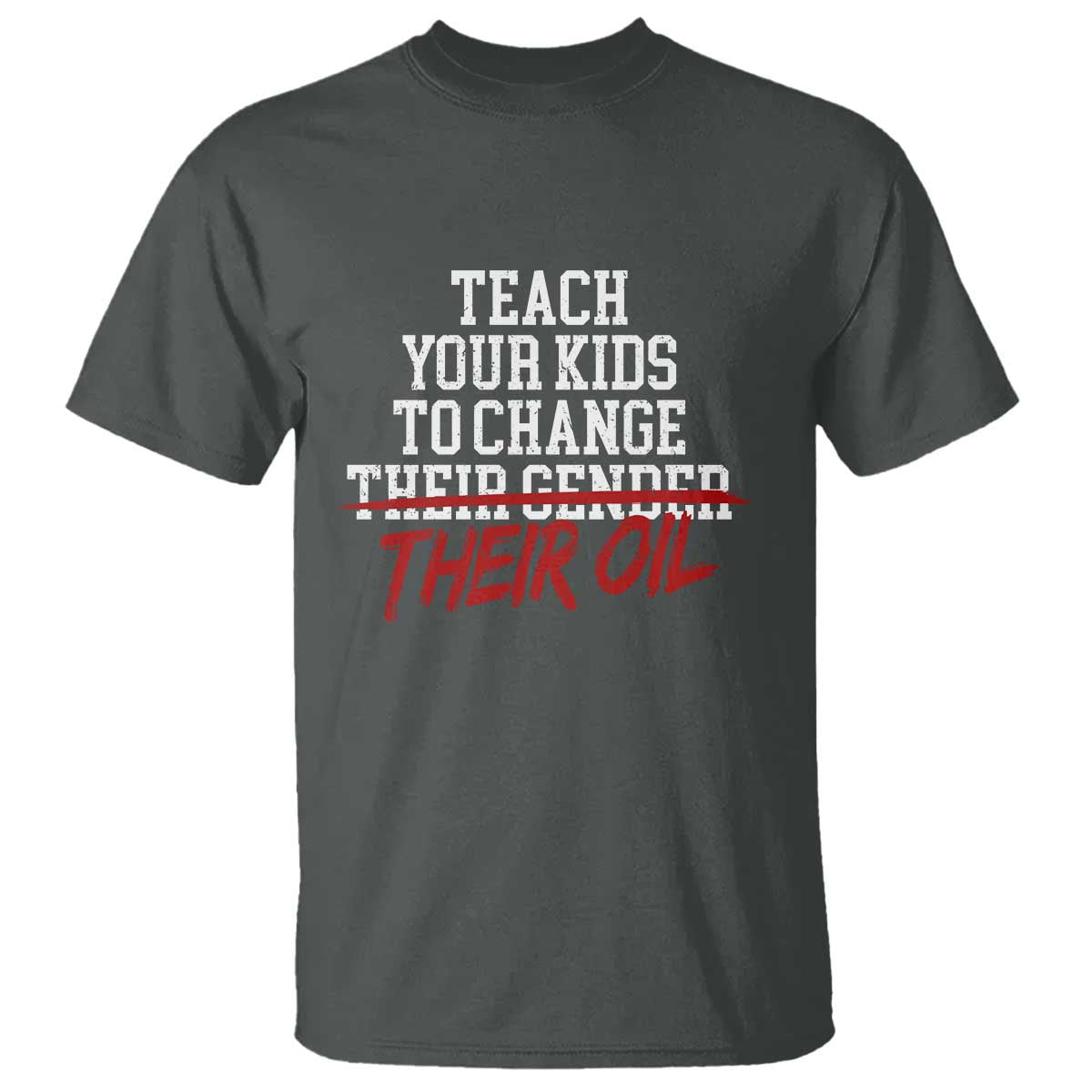 Teach Your Kids to Change Their Oil Not Their Gender T Shirt Funny Fathers Day