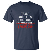 Teach Your Kids to Change Their Oil Not Their Gender T Shirt Funny Fathers Day