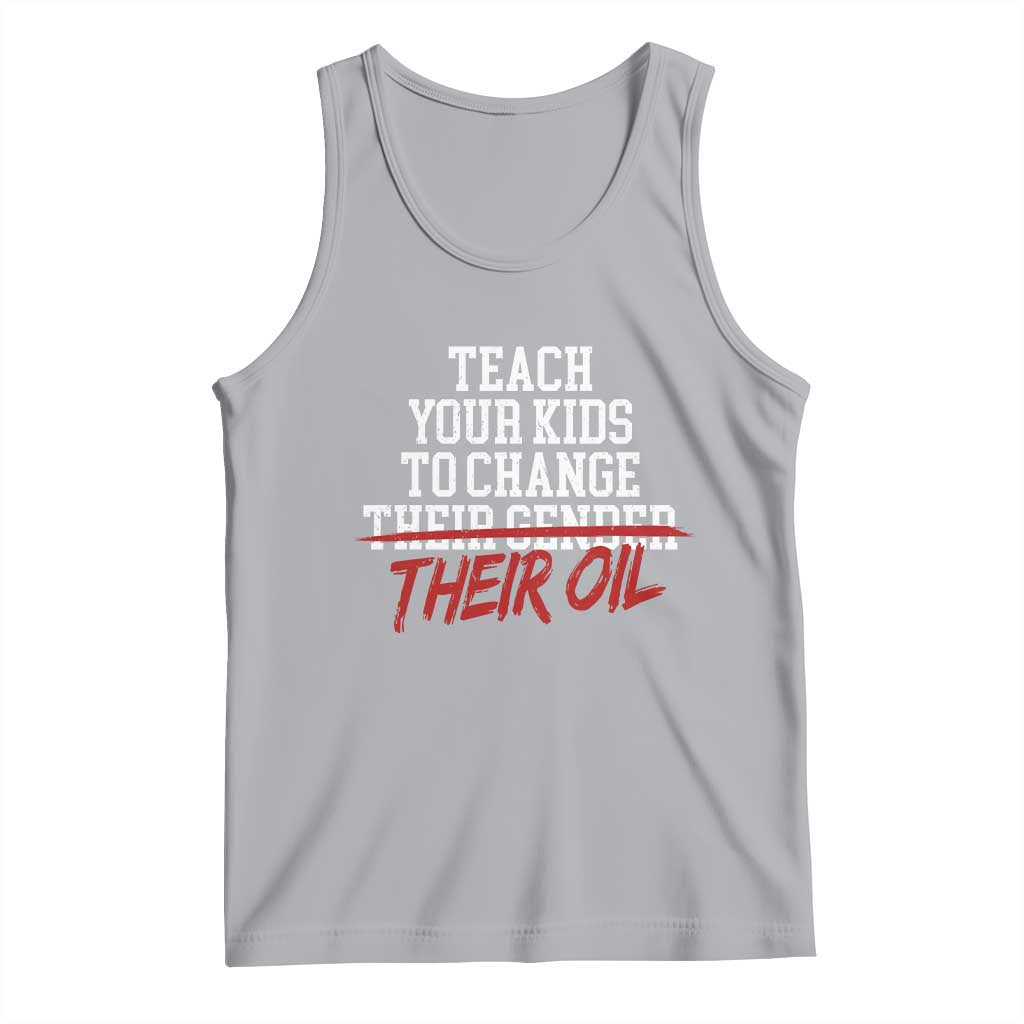 Teach Your Kids to Change Their Oil Not Their Gender Tank Top Funny Fathers Day