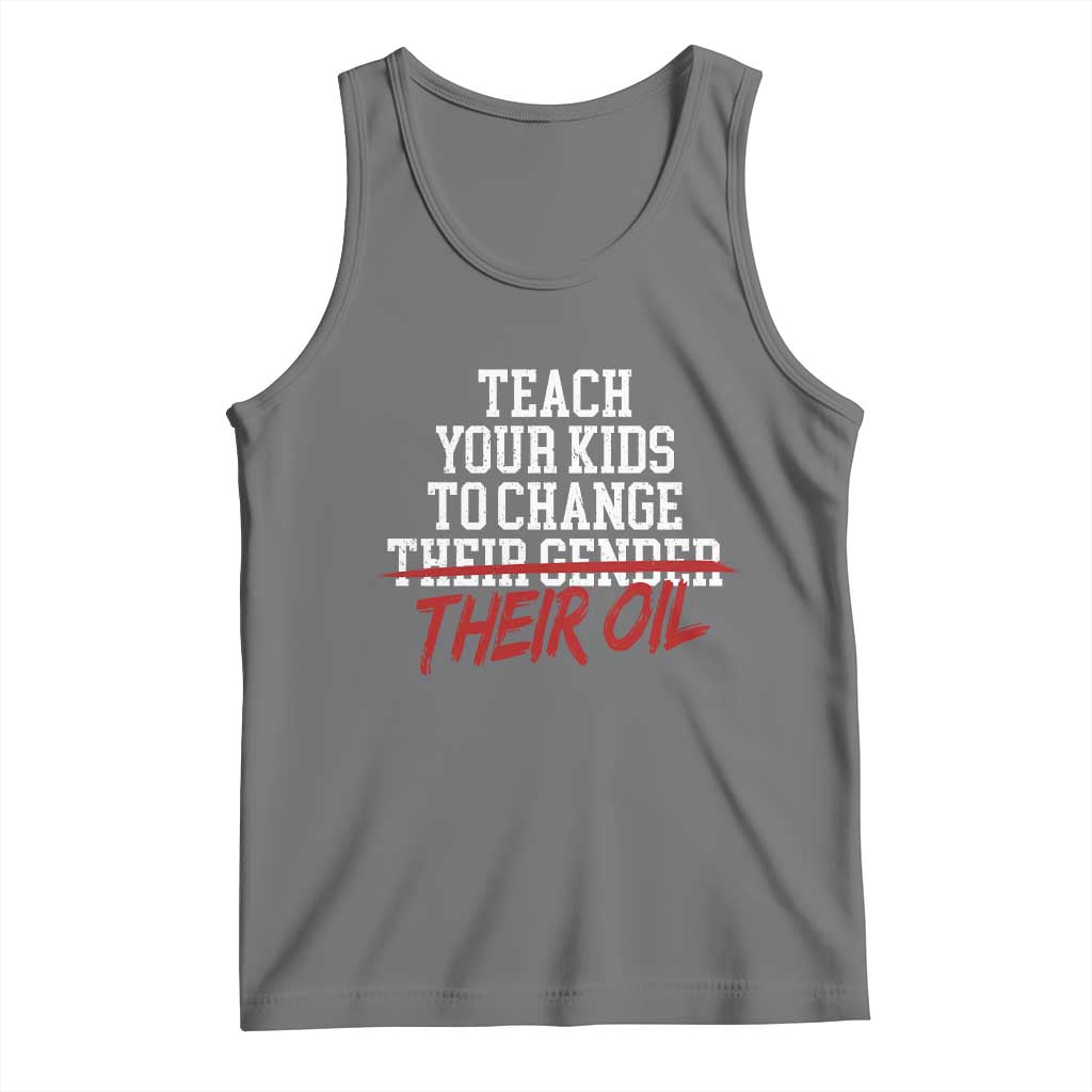 Teach Your Kids to Change Their Oil Not Their Gender Tank Top Funny Fathers Day