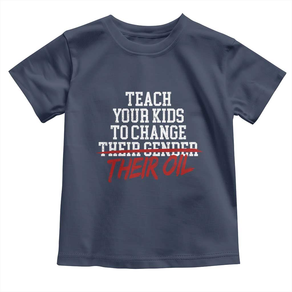 Teach Your Kids to Change Their Oil Not Their Gender Toddler T Shirt Funny Fathers Day
