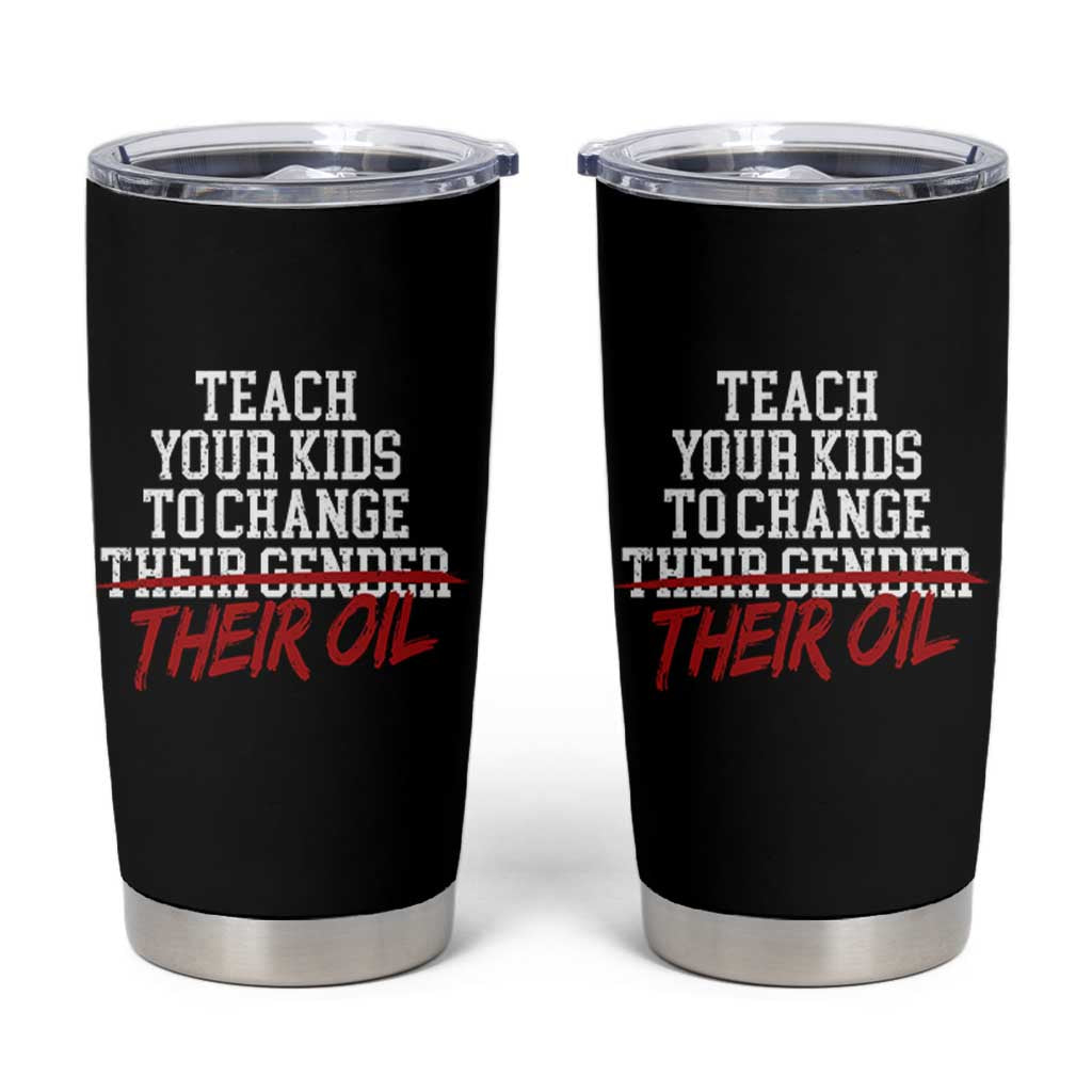 Teach Your Kids to Change Their Oil Not Their Gender Tumbler Cup Funny Fathers Day