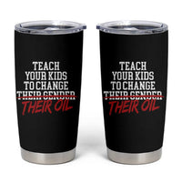 Teach Your Kids to Change Their Oil Not Their Gender Tumbler Cup Funny Fathers Day