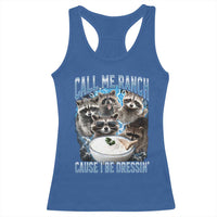 Call Me Ranch Cause I Be Dressing Racerback Tank Top Funny Raccoon Meme