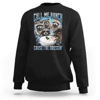 Call Me Ranch Cause I Be Dressing Sweatshirt Funny Raccoon Meme