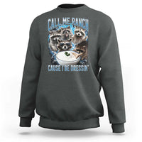 Call Me Ranch Cause I Be Dressing Sweatshirt Funny Raccoon Meme