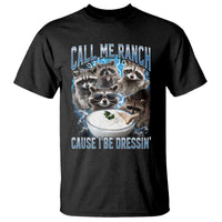 Call Me Ranch Cause I Be Dressing T Shirt Funny Raccoon Meme