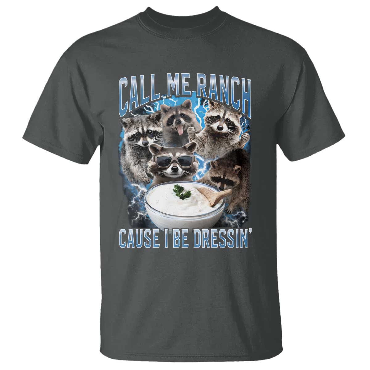 Call Me Ranch Cause I Be Dressing T Shirt Funny Raccoon Meme