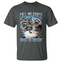 Call Me Ranch Cause I Be Dressing T Shirt Funny Raccoon Meme