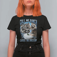 Call Me Ranch Cause I Be Dressing T Shirt For Women Funny Raccoon Meme