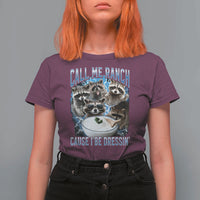 Call Me Ranch Cause I Be Dressing T Shirt For Women Funny Raccoon Meme