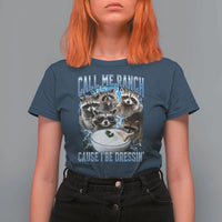 Call Me Ranch Cause I Be Dressing T Shirt For Women Funny Raccoon Meme