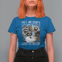 Call Me Ranch Cause I Be Dressing T Shirt For Women Funny Raccoon Meme
