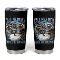 Call Me Ranch Cause I Be Dressing Tumbler Cup Funny Raccoon Meme