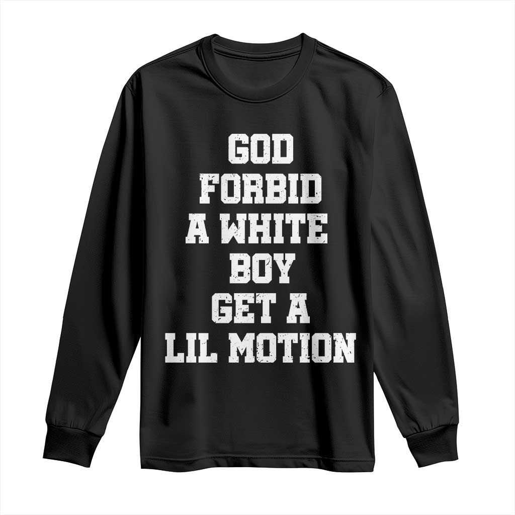 Funny God Forbid A White Boy Get A Lil Motion Long Sleeve Shirt Meme Quote - Wonder Print Shop