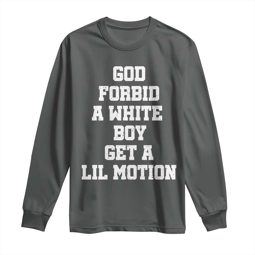 Funny God Forbid A White Boy Get A Lil Motion Long Sleeve Shirt Meme Quote - Wonder Print Shop