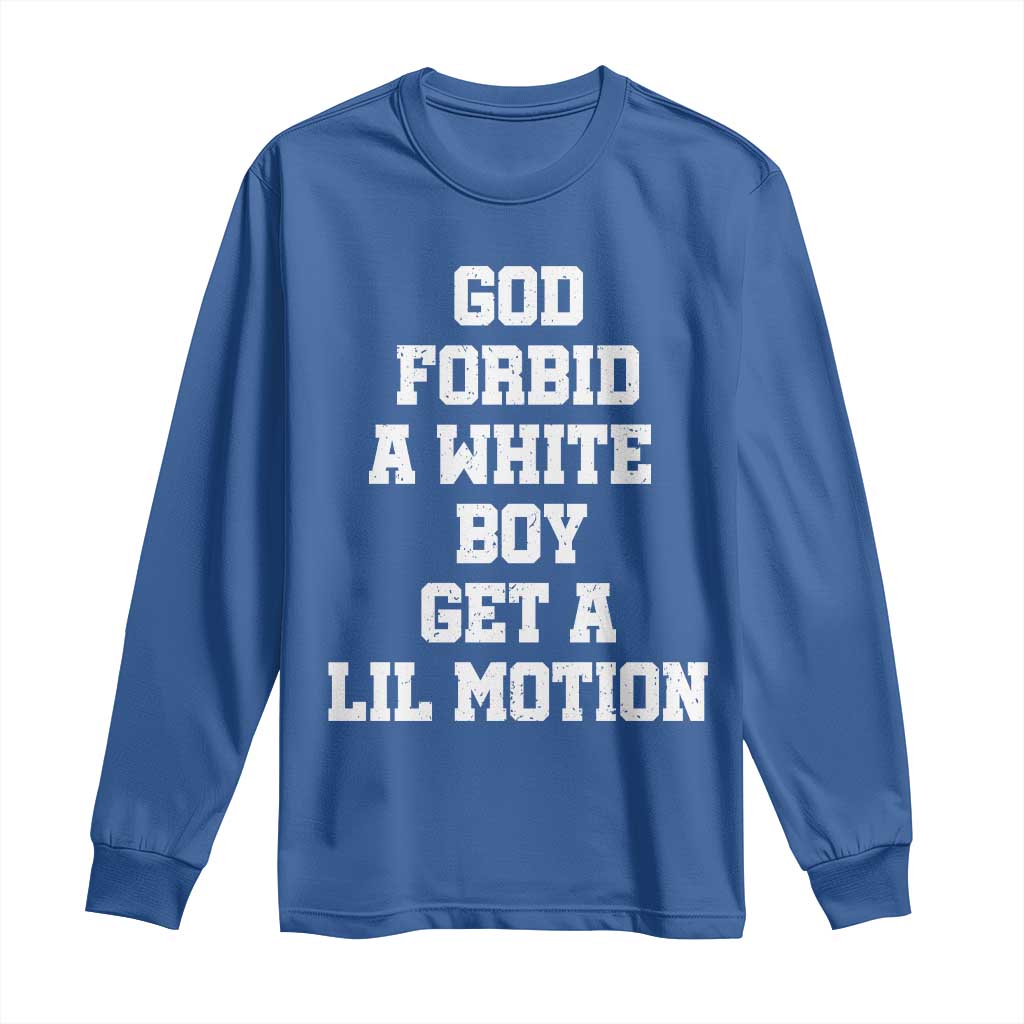 Funny God Forbid A White Boy Get A Lil Motion Long Sleeve Shirt Meme Quote - Wonder Print Shop