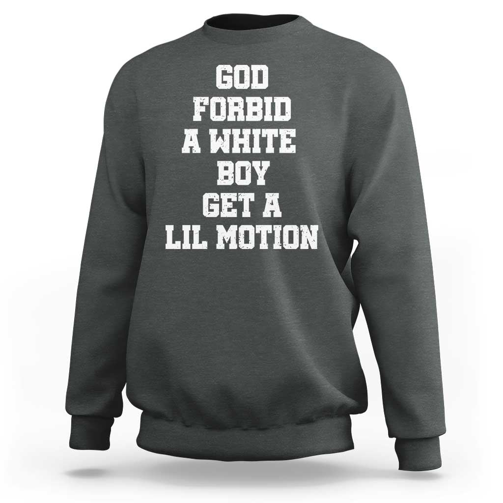 Funny God Forbid A White Boy Get A Lil Motion Sweatshirt Meme Quote - Wonder Print Shop