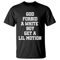 Funny God Forbid A White Boy Get A Lil Motion T Shirt Meme Quote - Wonder Print Shop