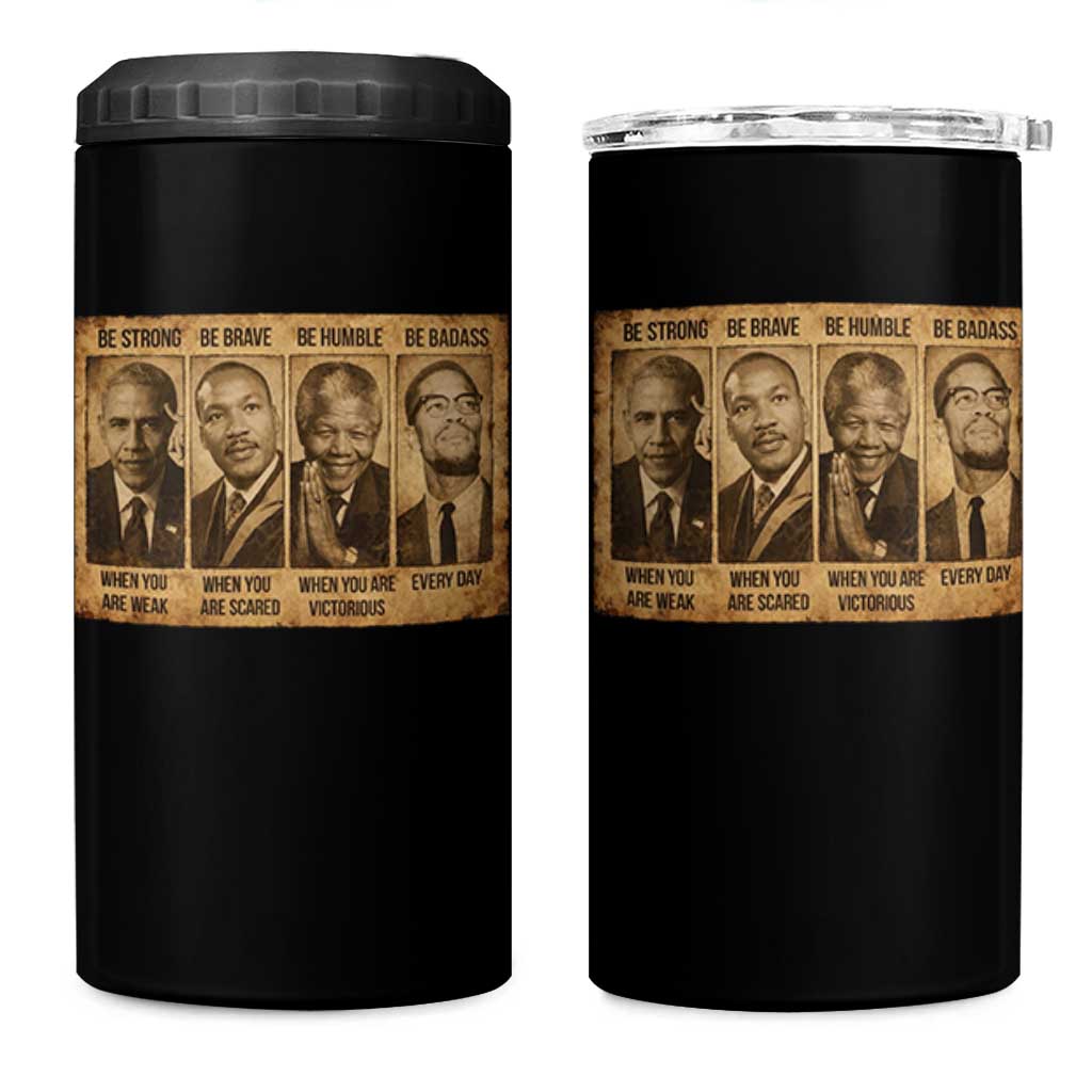 Black Leaders 4 in 1 Can Cooler Tumbler Be Strong Be Brave Be Humble Be Badass African American History Month