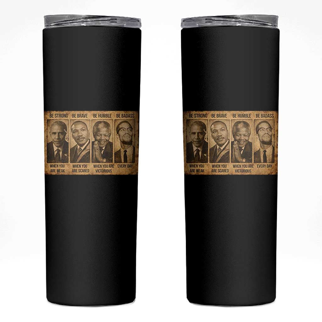Black Leaders Skinny Tumbler Be Strong Be Brave Be Humble Be Badass African American History Month