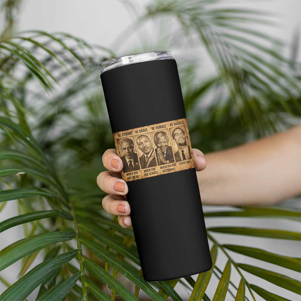 Black Leaders Skinny Tumbler Be Strong Be Brave Be Humble Be Badass African American History Month