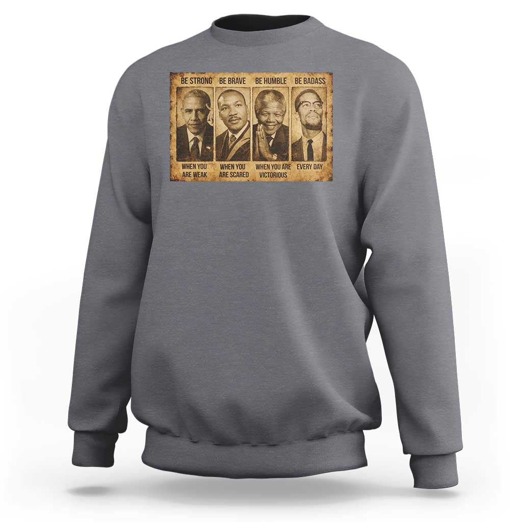 Black Leaders Sweatshirt Be Strong Be Brave Be Humble Be Badass African American History Month