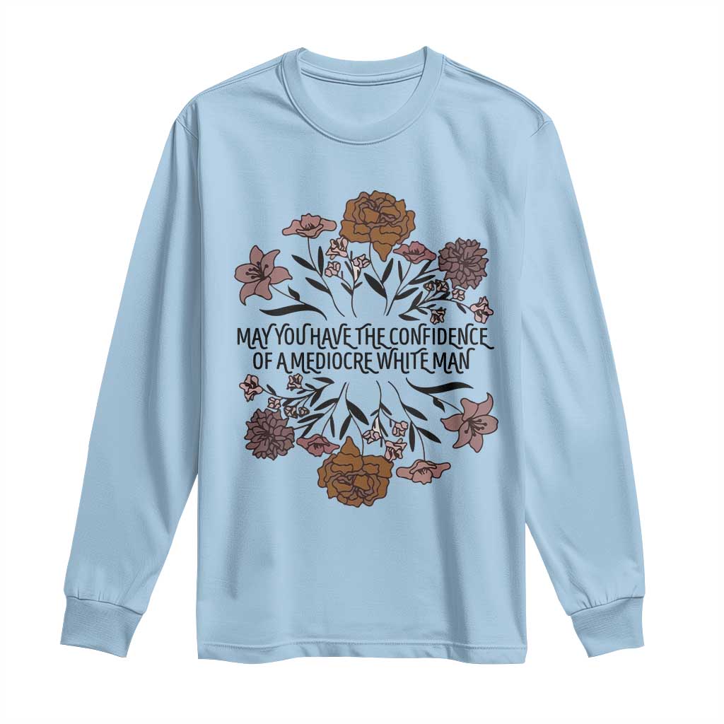 May You Have The Confidence Of A Mediorcre White Man Long Sleeve Shirt Vintage Floral