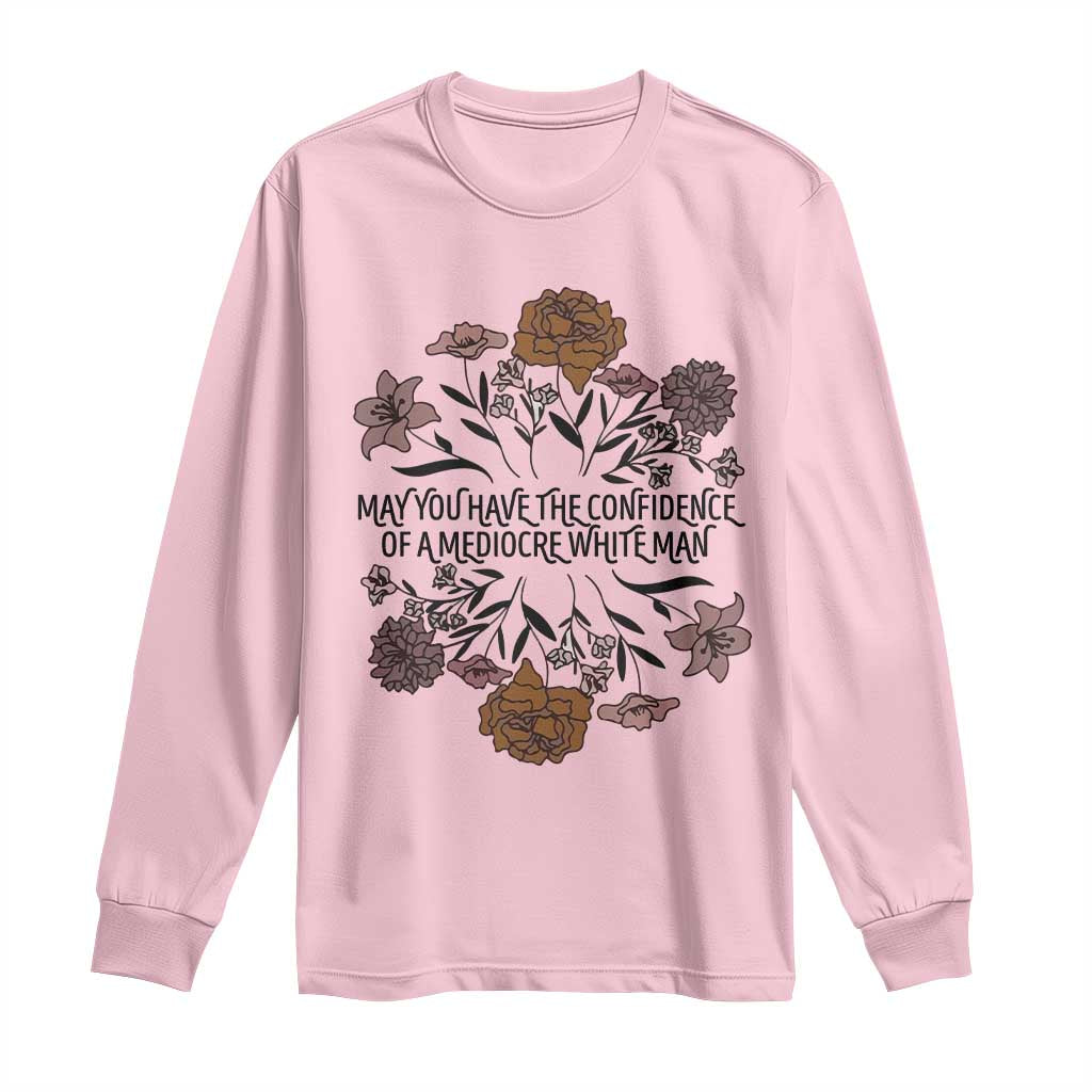 May You Have The Confidence Of A Mediorcre White Man Long Sleeve Shirt Vintage Floral